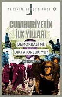 Cumhuriyetin İlk Yılları: Demokrasi mi, Diktatörlük mü? (Tarihin Gerçek Yüzü 8) kitabının kapağı